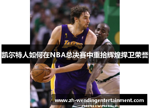 凯尔特人如何在NBA总决赛中重拾辉煌捍卫荣誉